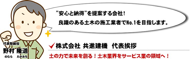 安心と納得を提案する会社！良識のある土木の施工業者としてNo.1を目指します。